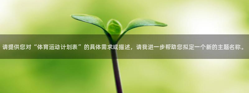 欧亿体育官方正版app科技：请提供您对“体育运动计划